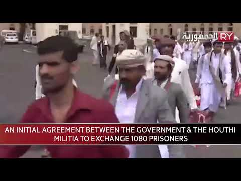 AN INITIAL AGREEMENT BETWEEN THE GOVERNMENT & THE HOUTHI MILITIA TO EXCHANGE 1080 PRISONERS