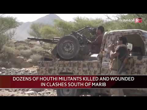 DOZENS OF HOUTHI MILITANTS KILLED AND WOUNDED IN CLASHES SOUTH OF MARIB