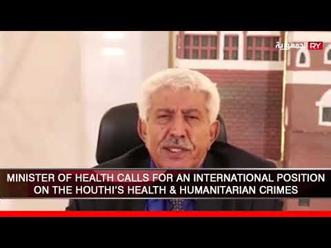 MINISTER OF HEALTH CALLS FOR AN INTERNATIONAL POSITIONON THE HOUTHI’S HEALTH & HUMANITARIAN CRIMES
