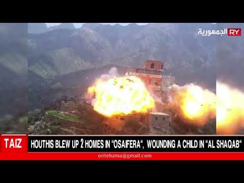 HOUTHIS BLEW UP 2 HOMES IN “OSAIFERA”,  WOUNDING A CHILD IN “AL SHAQAB”
