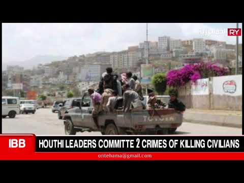 IBB: HOUTHI LEADERS COMMITTE 2 CRIMES OF KILLING CIVILIANS