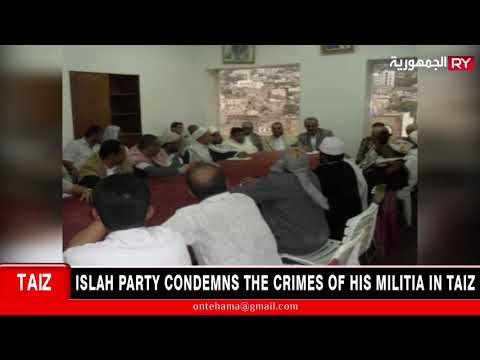 ISLAH PARTY CONDEMNS THE CRIMES OF HIS MILITIA IN TAIZ