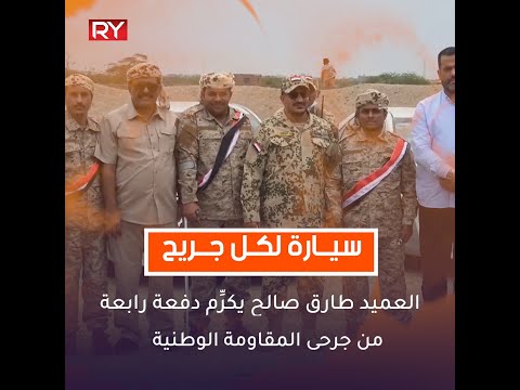 سيــارة  لكـل  جــريح العميد طارق صالح يكرِّم دفعة رابعة من جرحى المقاومة الوطنية